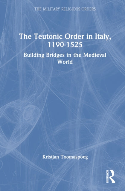 Book cover of: Teutonic Order in Italy, 1190-1525. By: Kristjan Toomaspoeg