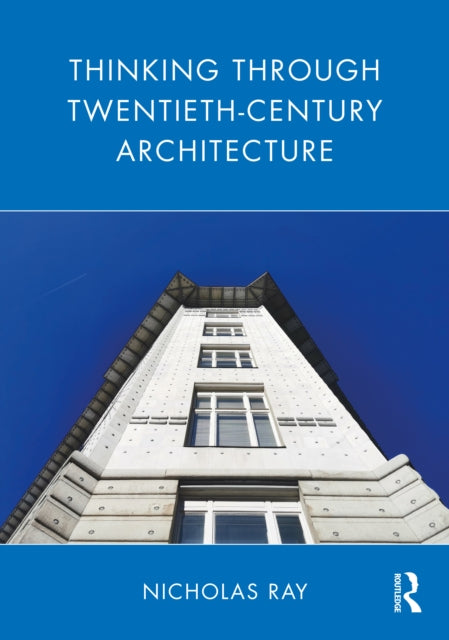 Book cover of: Thinking Through Twentieth-Century Architecture. By: Nicholas Ray