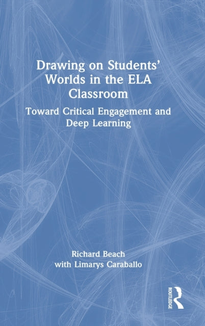 Book cover of: Drawing on Students’ Worlds in the ELA Classroom. By: Richard Beach