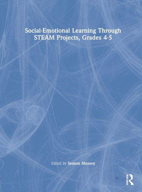 Book cover of: Social-Emotional Learning Through STEAM Projects, Grades 4-5