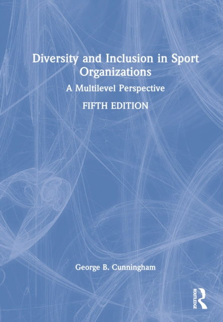 Book cover of: Diversity and Inclusion in Sport Organizations. By: George B. Cunningham