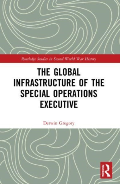 Book cover of: Global Infrastructure of the Special Operations Executive. By: Derwin Gregory