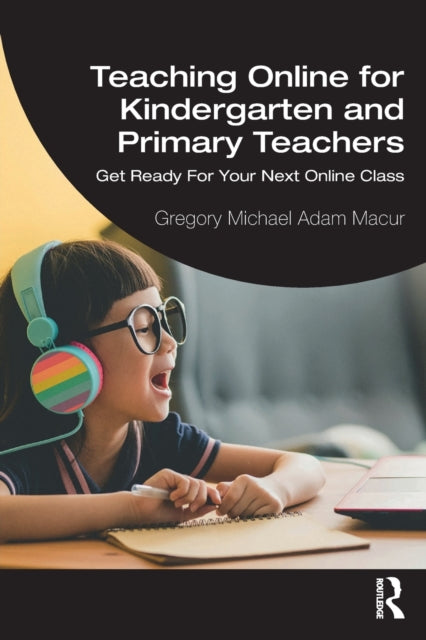 Book cover of: Teaching Online for Kindergarten and Primary Teachers. By: Gregory Michael Adam Macur