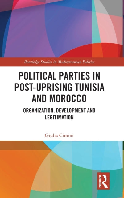 Book cover of: Political Parties in Post-Uprising Tunisia and Morocco. By: Giulia Cimini