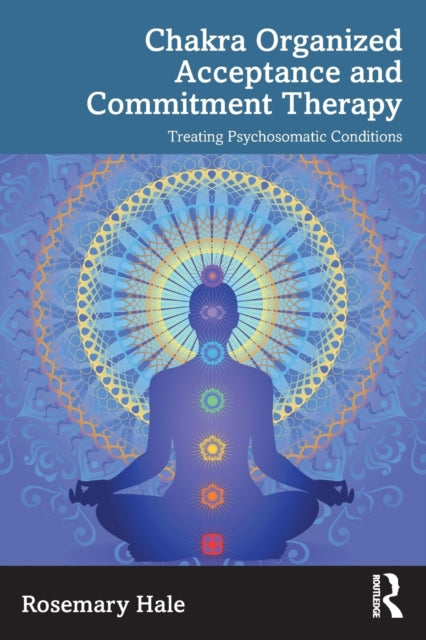 Book cover of: Chakra Organized Acceptance and Commitment Therapy. By: Rosemary Hale