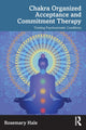 Book cover of: Chakra Organized Acceptance and Commitment Therapy. By: Rosemary Hale