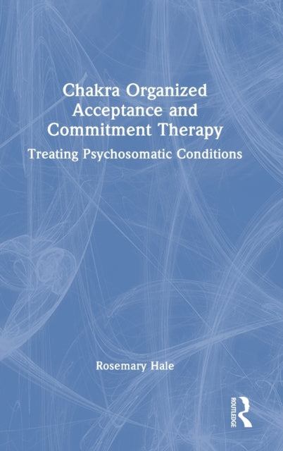 Book cover of: Chakra Organized Acceptance and Commitment Therapy. By: Rosemary Hale
