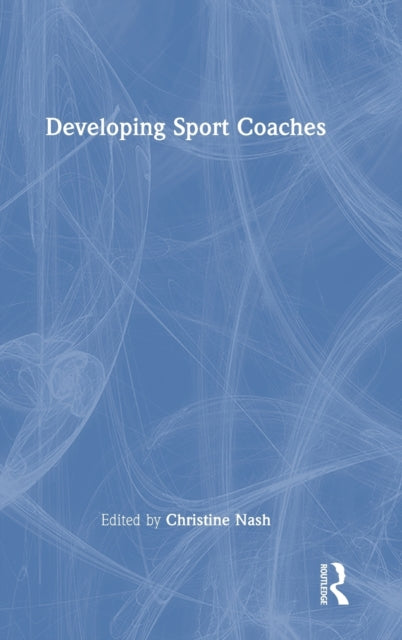 Book cover of: Developing Sport Coaches. By: Christine Nash