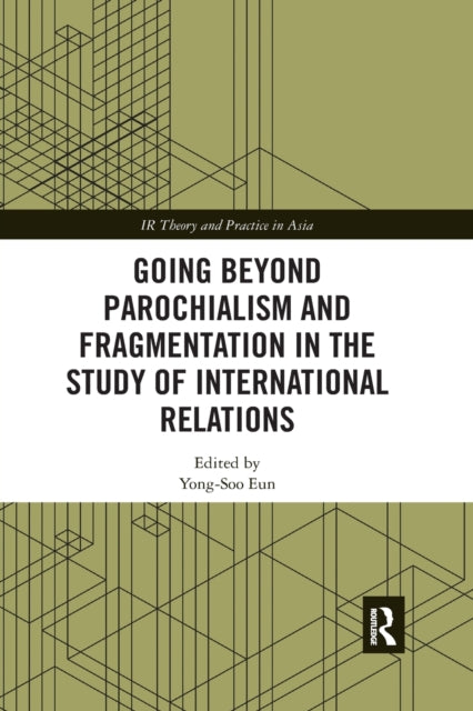 Going beyond Parochialism and Fragmentation in the Study of International Relations