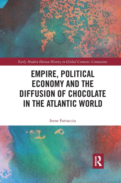Book cover of: Empire, Political Economy, and the Diffusion of Chocolate in the Atlantic World. By: Irene Fattacciu
