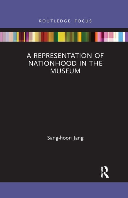 Book cover of: Representation of Nationhood in the Museum. By: Sang-Hun Chang