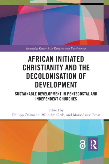 Book cover of: African Initiated Christianity and the Decolonisation of Development. By: Philipp Öhlmann