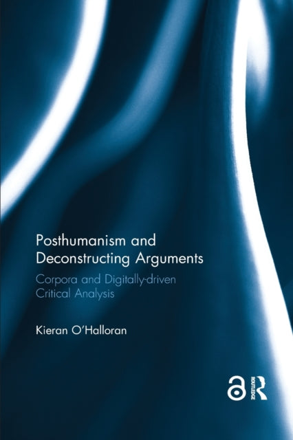 Book cover of: Posthumanism and Deconstructing Arguments. By: Kieran OHalloran