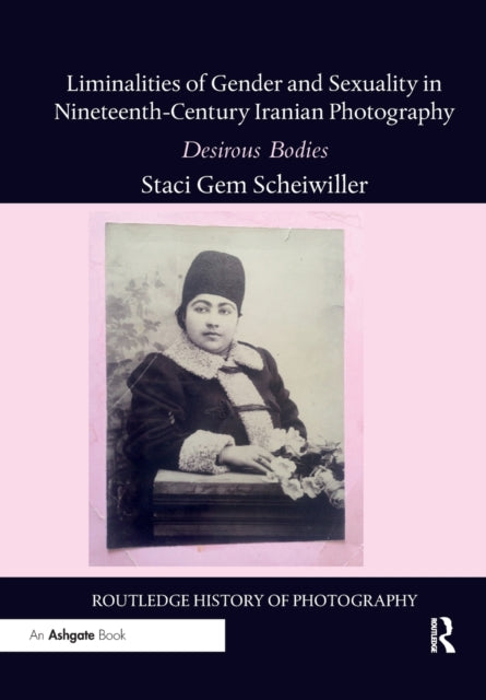 Book cover of: Liminalities of Gender and Sexuality in Nineteenth-Century Iranian Photography. By: Staci Gem Scheiwiller