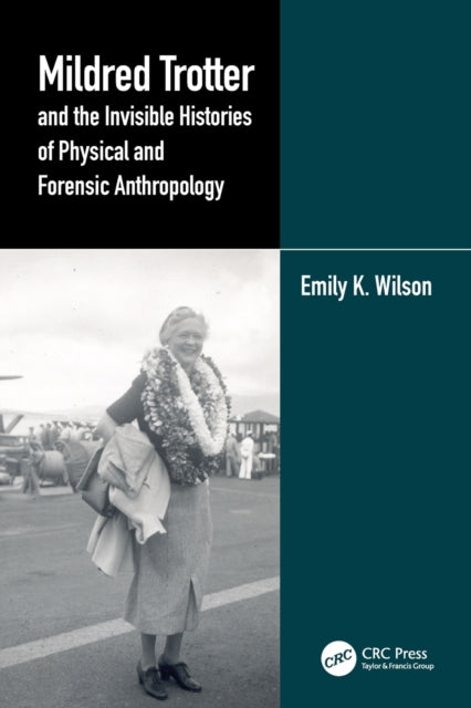 Book cover of: Mildred Trotter and the Invisible Histories of Physical and Forensic Anthropology. By: Emily K. Wilson