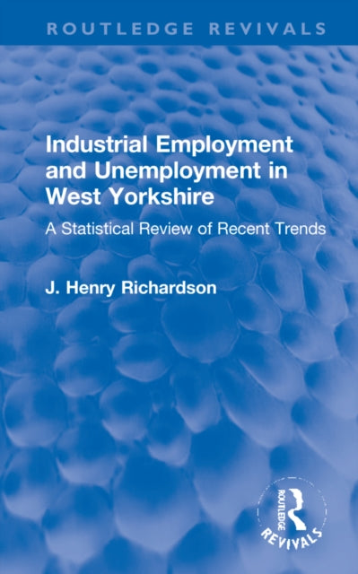 Book cover of: Industrial Employment and Unemployment in West Yorkshire. By: J. Henry Richardson