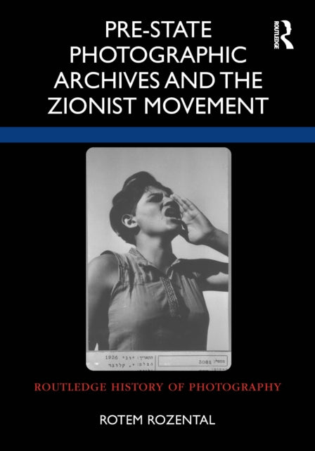 Book cover of: Pre-State Photographic Archives and the Zionist Movement. By: Rotem Rozental