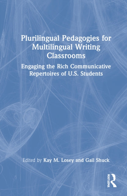 Book cover of: Plurilingual Pedagogies for Multilingual Writing Classrooms. By: Kay M. Losey