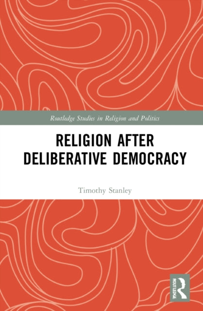 Book cover of: Religion after Deliberative Democracy. By: Timothy Stanley