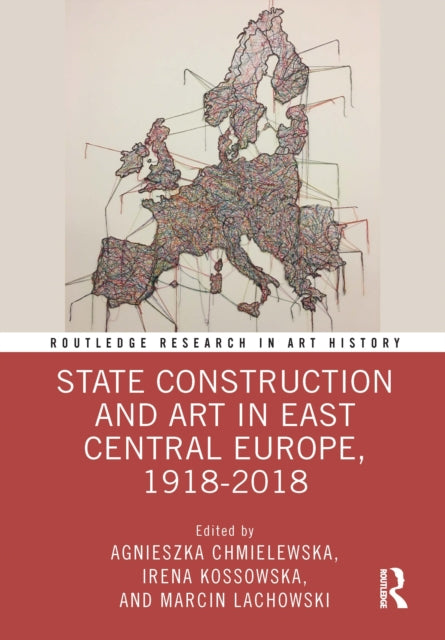 Book cover of: State Construction and Art in East Central Europe, 1918-2018. By: Agnieszka Chmielewska