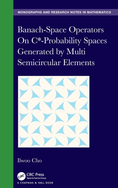 Book cover of: Banach-Space Operators On C*-Probability Spaces Generated by Multi Semicircular Elements. By: Ilwoo Cho