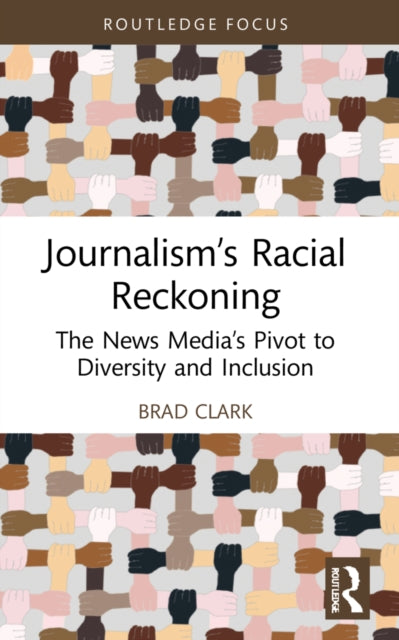 Book cover of: Journalism’s Racial Reckoning. By: Brad Clark