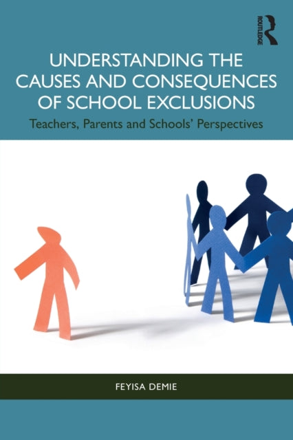 Book cover of: Understanding the Causes and Consequences of School Exclusions. By: Feyisa Demie