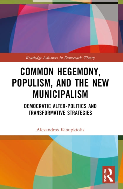 Book cover of: Common Hegemony, Populism, and the New Municipalism. By: Alexandros Kioupkiolis