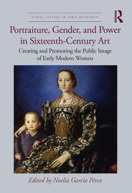 Book cover of: Portraiture, Gender, and Power in Sixteenth-Century Art. By: Noelia García Pérez
