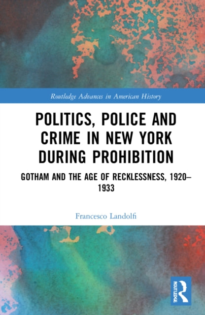 Book cover of: Politics, Police and Crime in New York During Prohibition. By: Francesco Landolfi