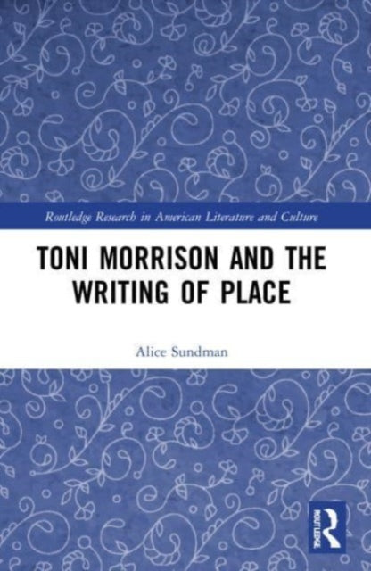 Book cover of: Toni Morrison and the Writing of Place. By: Alice Sundman