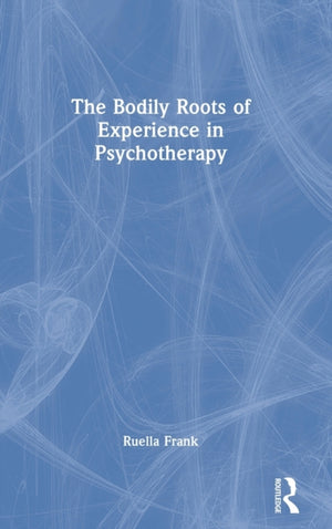 Bodily Roots of Experience in Psychotherapy