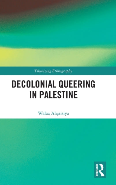 Book cover of: Decolonial Queering in Palestine. By: Walaa Alqaisiya