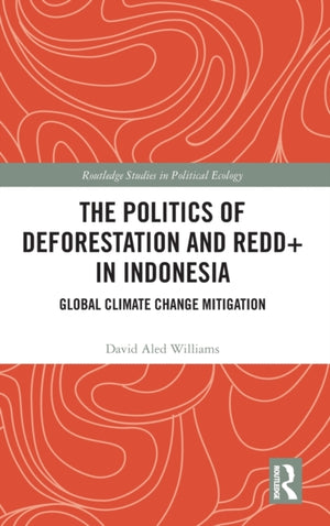 The Politics of Deforestation and REDD+ in Indonesia