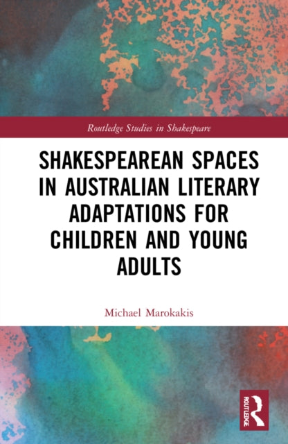 Book cover of: Shakespearean Spaces in Australian Literary Adaptations for Children and Young Adults. By: Michael Marokakis