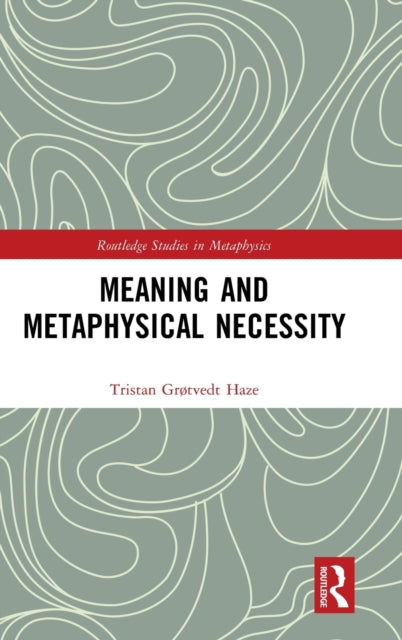 Book cover of: Meaning and Metaphysical Necessity. By: Tristan Grøtvedt Haze