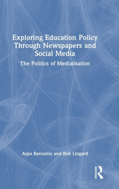 Book cover of: Exploring Education Policy Through Newspapers and Social Media. By: Aspa Baroutsis