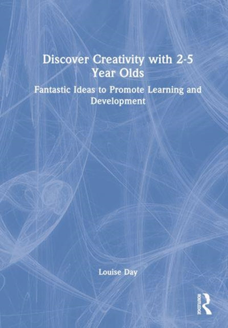 Book cover of: Discover Creativity with 2-5 Year Olds. By: Louise Day