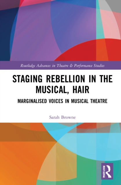 Book cover of: Staging Rebellion in the Musical, Hair. By: Sarah Elizabeth Browne