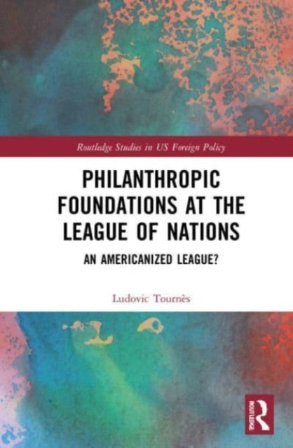 Book cover of: Philanthropic Foundations at the League of Nations. By: Ludovic Tournès