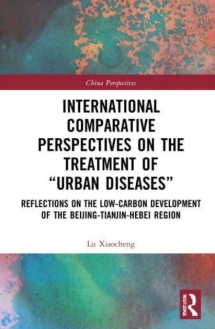 Book cover of: International Comparative Perspectives on the Treatment of “Urban Diseases”. By: Xiaocheng Lu