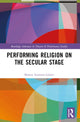 Book cover of: Performing Religion on the Secular Stage