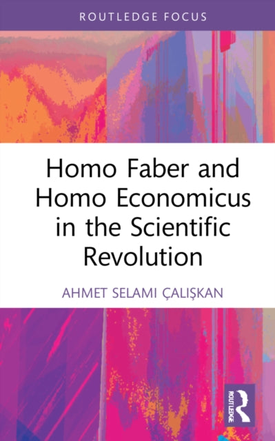 Book cover of: Homo Faber and Homo Economicus in the Scientific Revolution. By: Ahmet Selami Çalskan
