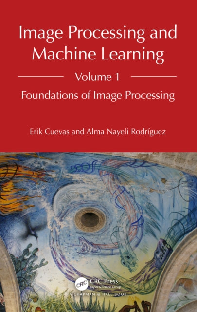 Book cover of: Image Processing and Machine Learning, Volume 1. By: Erik Cuevas