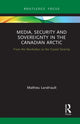 Book cover of: Media, Security and Sovereignty in the Canadian Arctic. By: Mathieu Landriault