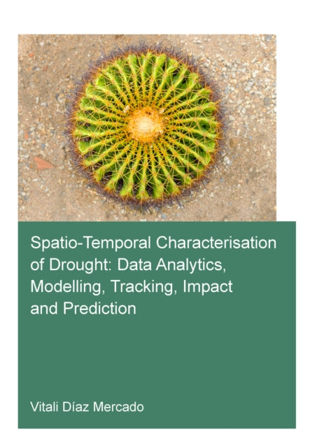 Book cover of: Spatio-temporal characterisation of drought: data analytics, modelling, tracking, impact and prediction. By: Vitali Diaz Mercado
