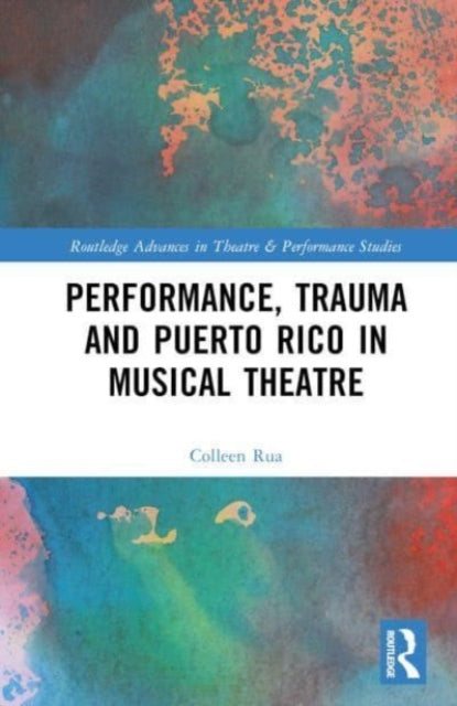 Book cover of: Performance, Trauma and Puerto Rico in Musical Theatre. By: Colleen Rua