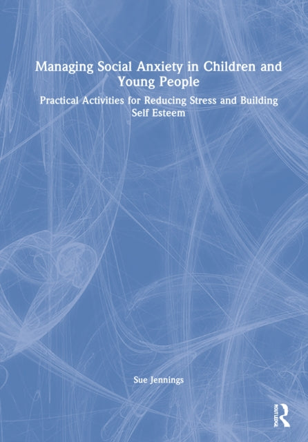 Book cover of: Managing Social Anxiety in Children and Young People. By: Sue Jennings