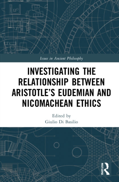 Book cover of: Investigating the Relationship Between Aristotle’s Eudemian and Nicomachean Ethics. By: Giulio Di Basilio