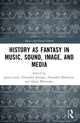 Book cover of: History as Fantasy in Music, Sound, Image, and Media
